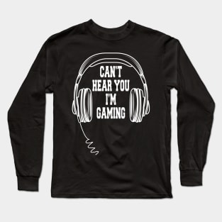 Can't Hear You I'm Gaming Gift Long Sleeve T-Shirt